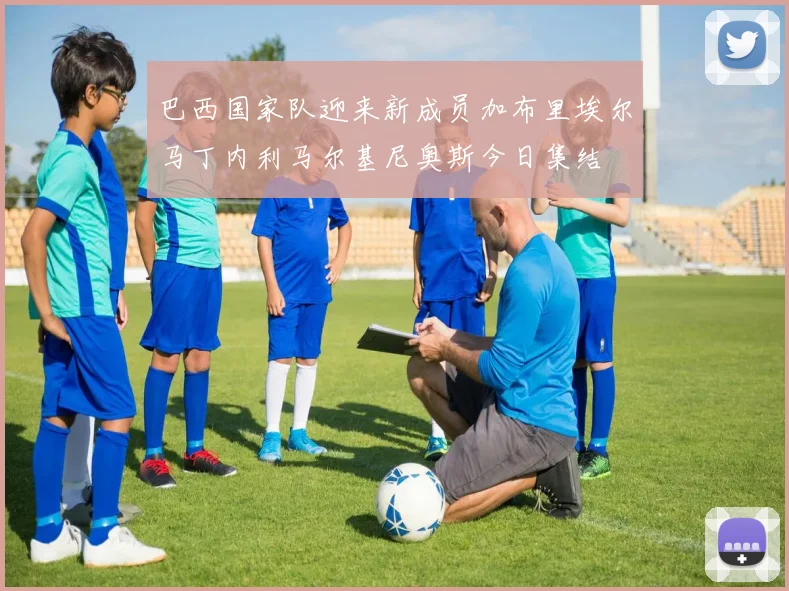 巴西国家队迎来新成员加布里埃尔马丁内利马尔基尼奥斯今日集结